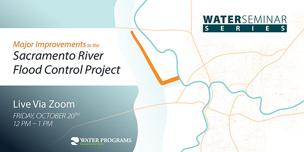Water Seminar October 20, 2023, Major Improvements to the Sacramento River Flood Control Project